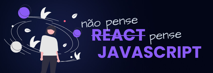 Não pense React, Pense JavaScript